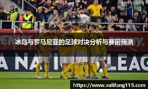 冰岛与罗马尼亚的足球对决分析与赛前预测