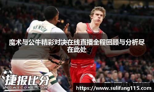 魔术与公牛精彩对决在线直播全程回顾与分析尽在此处